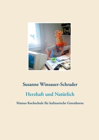 Susanne Winsauer-Schrader - Herzhaft und Natürlich - Mamas Kochschule für kulinarische Greenhorns.