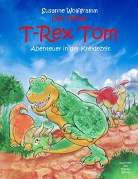 Susanne Wolfgramm - Der kleine T-Rex Tom - Abenteuer in der Kreidezeit.