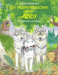 Susanne Wolfgramm - Ein Husky-Mädchen namens Abby - Die Rückkehr der Wölfe.