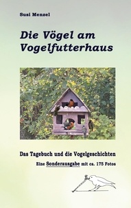 Susi Menzel - Das Leben am Vogelfutterhaus - Die Sonderausgabe - Das Tagebuch, die Geschichen und 175 Farbfotos.