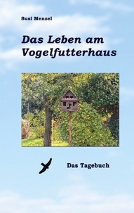 Susi Menzel - Das Leben am Vogelfutterhaus - Das Tagebuch.