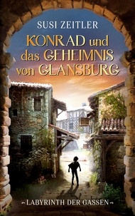 Susi Zeitler - Konrad und das Geheimnis von Glansburg - Labyrinth der Gassen.