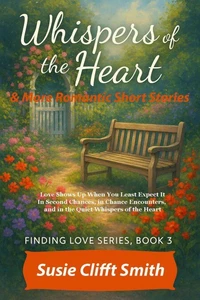 Whispers of the Heart: Love Shows Up When You Least Expect It: In Second Chances, in Chance Encounters, and Quiet Whispers of the Heart