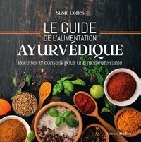 Susie Colles - Le guide de l'alimentation ayurvédique - Recettes et conseils pour une meilleure santé.