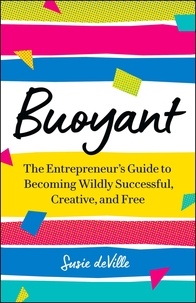  Susie deVille - Buoyant: The Entrepreneur’s Guide to Becoming Wildly Successful, Creative, and Free.