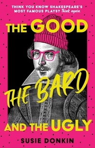 Susie Donkin - The Good, the Bard and the Ugly - A funny, modern take on Shakespeare's best-known plays from the Bafta-winning Horrible Histories writer.