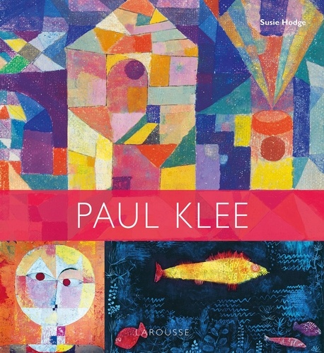 Susie Hodge - Paul Klee - Les plus grands chefs-d'oeuvre.