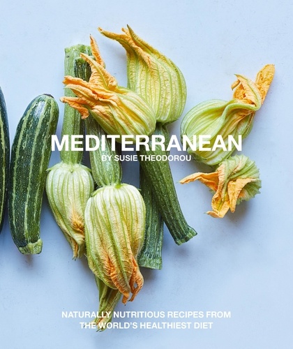 Mediterranean. Naturally nourishing recipes from the world's healthiest diet