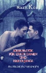 Süße Erotik für zarte Damen und harte Jungs - Erotische Erzählungen