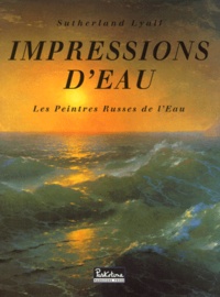 Sutherland Lyall - Impressions D'Eau. Les Peintres Russes De L'Eau (1750-1950).