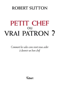 Petit chef ou vrai patron ? - Comment les sales cons vont vous aider à devenir un bon chef