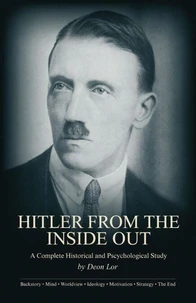 Hitler From the Inside Out: A Complete Historical and Psychological Study