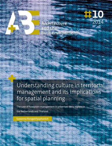 Suwanna Rongwiriyaphanich - Understanding culture in territorial management and its implications for spatial planning. - The case of floodplain management in urbanised delta regions in the Netherlands and Thailand.
