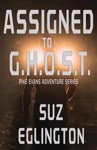  Suz Eglington - Assigned to G.H.O.S.T. - Pike Evans Adventure Series, #1.