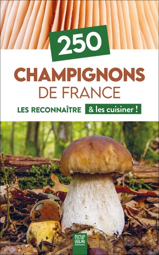 250 Champignons de France. Les reconnaître & les cuisiner !