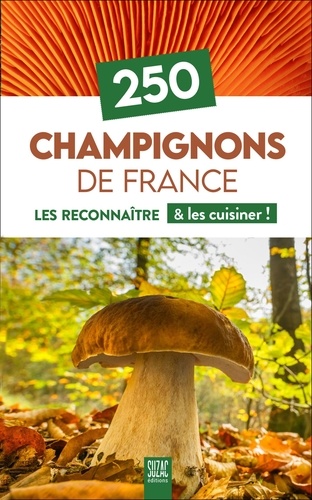 250 Champignons de France. Les reconnaître & les cuisiner !