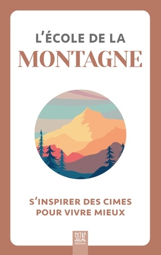 L'école de la montagne. S'inspirer des cimes pour vivre mieux