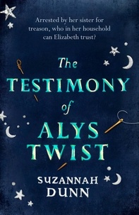 Suzannah Dunn - The Testimony of Alys Twist - 'Beautifully written' The Times.