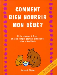 Comment Bien Nourrir Mon Bebe ? De La Naissance A 2 Ans, Un Guide Complet Pour Une Alimentation Saine Et Equilibree