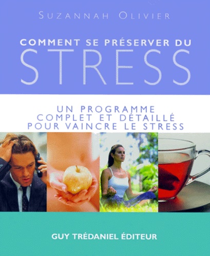 Suzannah Olivier - Comment se préserver du stress. - Un programme complet et détaillé pour vaincre le stress.