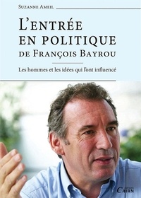 Suzanne Ameil - L'entrée en politique de François Bayrou - Les hommes et les idées qui l'ont influencé.