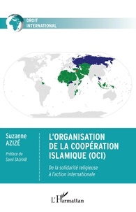 Suzanne Azizé - L'Organisation de la Coopération Islamique (OCI) - De la solidarité religieuse à l'action internationale.