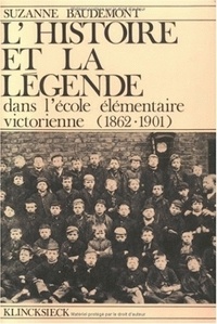 Suzanne Baudemont et Henry Gidel - L'Histoire Et La Legende : Dans L'Ecole Elementaire Victorienne (1862-1901).