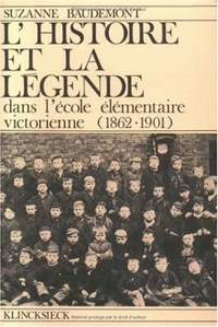 L'Histoire Et La Legende : Dans L'Ecole Elementaire Victorienne (1862-1901)