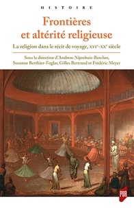 Suzanne Berthier Folgar et Andreas Nijenhuis-Bescher - Frontières et altérité religieuse - La religion dans le récit de voyage, XVIe-XXe siècle.