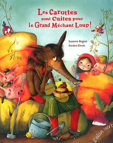 Suzanne Bogeat et Xavière Devos - Les carottes sont cuites pour le grand méchant loup !.