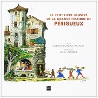 Suzanne Boireau-Tartarat et Michel Négrier - Le petit livre illustré de la grande histoire de Périgueux.