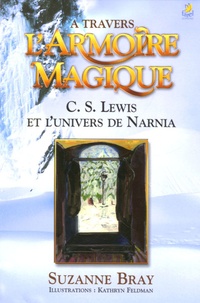 Suzanne Bray - A travers l'Armoire magique - C-S Lewis et l'univers de Narnia.