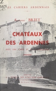 Suzanne Briet et Jacques Héraux - Châteaux des Ardennes - Avec une carte et 21 illustrations.