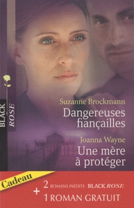 Suzanne Brockmann et Joanna Wayne - Dangereuses fiançailles ; Une mère à protéger ; Une femme traquée.