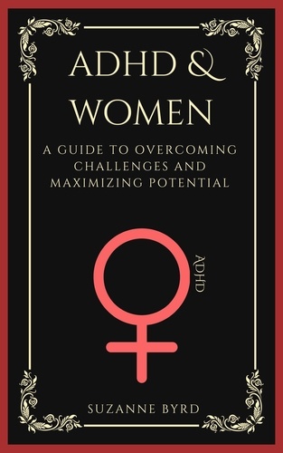  Suzanne Byrd - ADHD and Women: A Guide to Overcoming Challenges and Maximizing Potential.