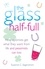 The Glass Half Full. How Optimists Get What They Want From Life - and Pessimists Can Too