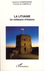 Suzanne Champonnois et François de Labriolle - La Lituanie : un millénaire d'histoire.