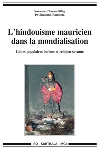 Suzanne Chazan-Gillig - L'hindouisme mauricien dans la mondialisation - Cultes populaires indiens et religion savante.