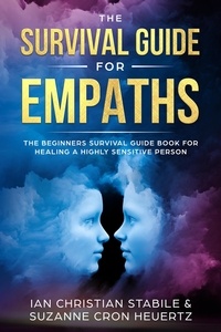  Suzanne Cron Heuertz et  Ian Christian Stabile - The Survival Guide for Empaths: The Beginners Survival Guide Book for Healing a Highly Sensitive Person.