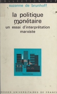 Suzanne de Brunhoff et Paul Bruini - La politique monétaire - Un essai d'interprétation marxiste.