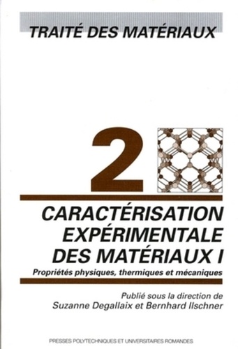 Suzanne Degallaix et Bernhard Ilschner - Traité des Matériaux - Tome 2, Caractérisation expérimentale des matériaux : propriétés physiques, thermiques et mécaniques.