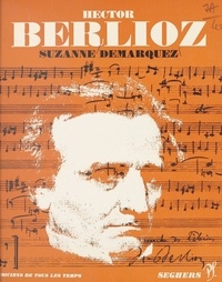 Suzanne Demarquez et Jean Roire - Hector Berlioz - L'homme et son œuvre.