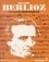 Hector Berlioz. L'homme et son œuvre