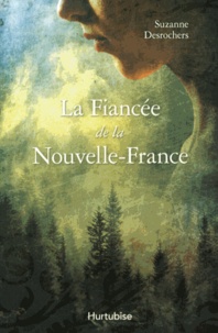 Suzanne Desrochers - La fiancée de la Nouvelle-France.