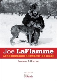 Suzanne F. Charron - Joe LaFlamme: L'indomptable dompteur de loups.