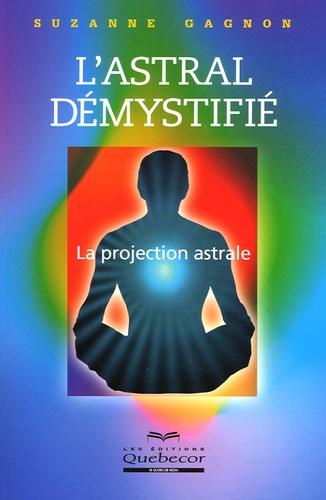 Suzanne Gagnon - L'astral démystifié - La projection astrale.