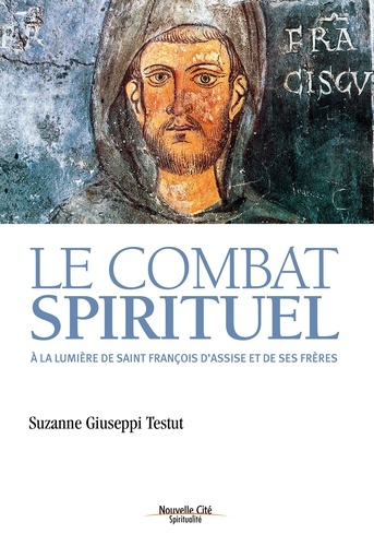 Suzanne Giuseppi Testut - Le combat spirituel - A la lumière de saint François d'Assise et de ses frères.