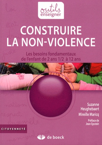 Suzanne Heughebaert et Mireille Maricq - Construire la non-violence - Les besoins fondamentaux de l'enfant de 2ans 1/2 à 12 ans.