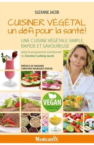 Suzanne Jacob - Cuisiner végétal, un défi pour la santé ! - Une cuisine végétale simple, rapide et savoureuse selon le programme nutritionnel du docteur Ludwig Jacob.