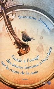 Suzanne Joinson - Guide à l'usage des jeunes femmes à bicyclette sur la route de la soie.